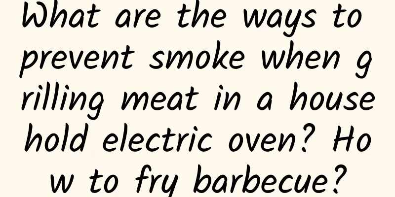What are the ways to prevent smoke when grilling meat in a household electric oven? How to fry barbecue?
