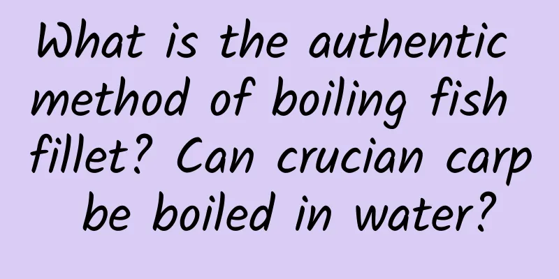 What is the authentic method of boiling fish fillet? Can crucian carp be boiled in water?