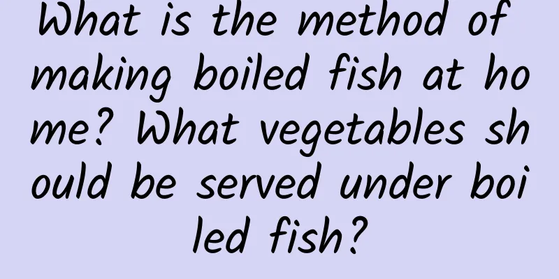 What is the method of making boiled fish at home? What vegetables should be served under boiled fish?