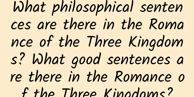 What philosophical sentences are there in the Romance of the Three Kingdoms? What good sentences are there in the Romance of the Three Kingdoms?