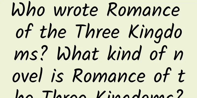 Who wrote Romance of the Three Kingdoms? What kind of novel is Romance of the Three Kingdoms?
