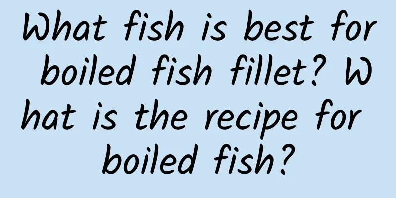 What fish is best for boiled fish fillet? What is the recipe for boiled fish?