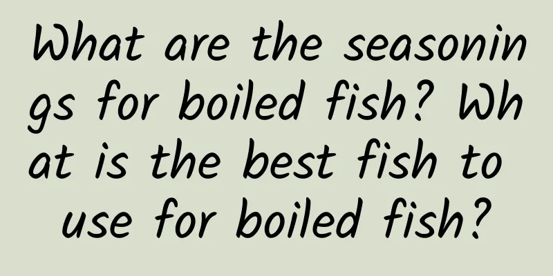 What are the seasonings for boiled fish? What is the best fish to use for boiled fish?