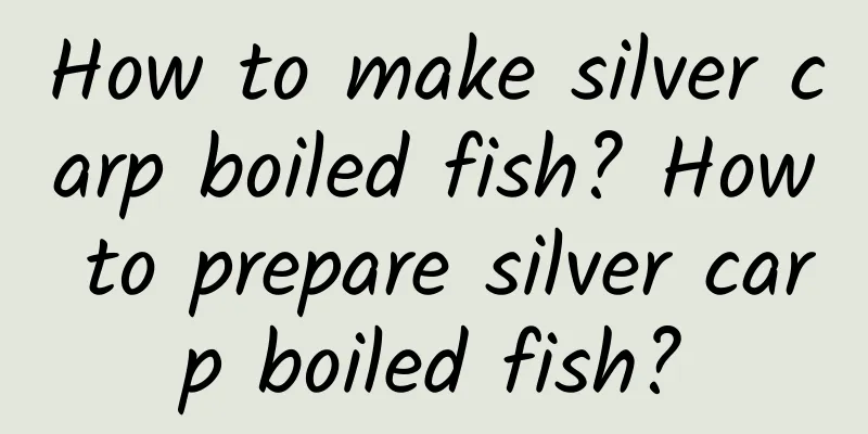 How to make silver carp boiled fish? How to prepare silver carp boiled fish?