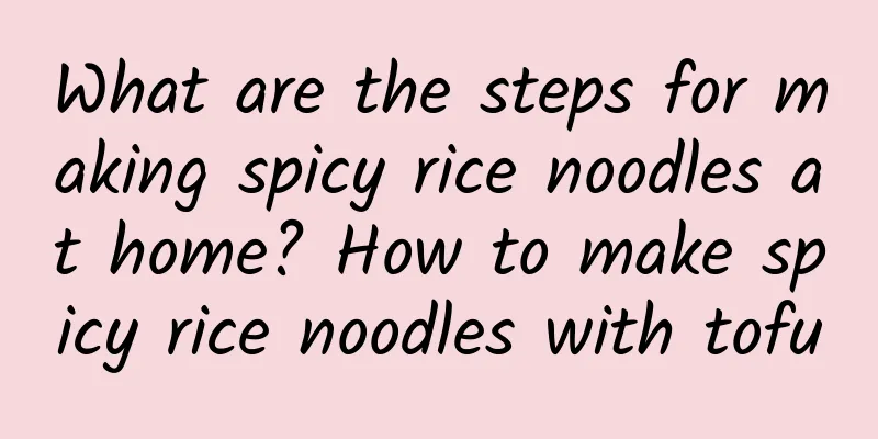 What are the steps for making spicy rice noodles at home? How to make spicy rice noodles with tofu