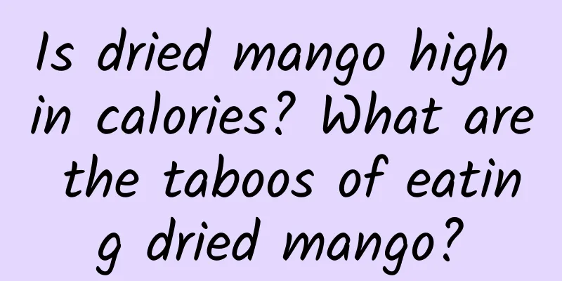 Is dried mango high in calories? What are the taboos of eating dried mango?