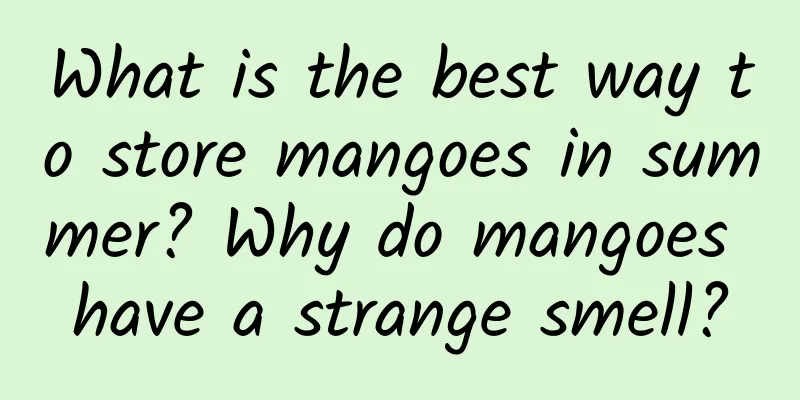 What is the best way to store mangoes in summer? Why do mangoes have a strange smell?