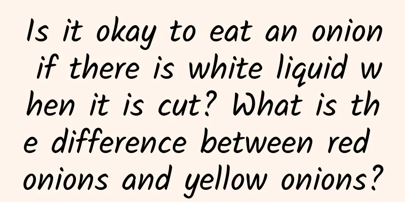 Is it okay to eat an onion if there is white liquid when it is cut? What is the difference between red onions and yellow onions?