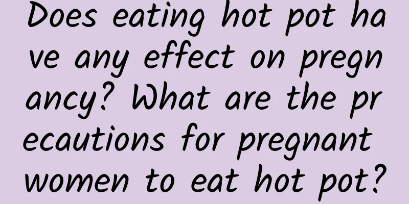 Does eating hot pot have any effect on pregnancy? What are the precautions for pregnant women to eat hot pot?