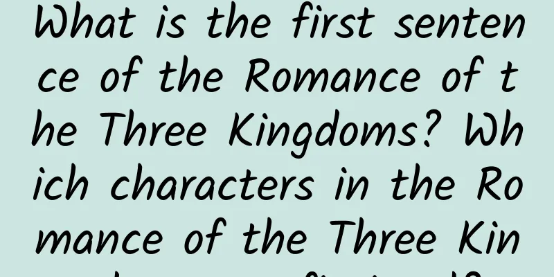 What is the first sentence of the Romance of the Three Kingdoms? Which characters in the Romance of the Three Kingdoms are fictional?