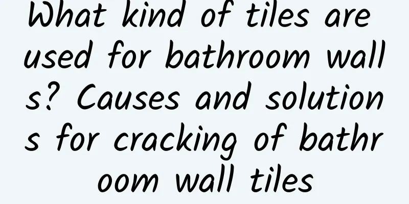 What kind of tiles are used for bathroom walls? Causes and solutions for cracking of bathroom wall tiles