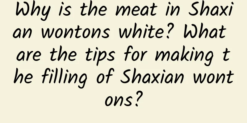 Why is the meat in Shaxian wontons white? What are the tips for making the filling of Shaxian wontons?