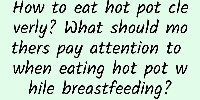 How to eat hot pot cleverly? What should mothers pay attention to when eating hot pot while breastfeeding?