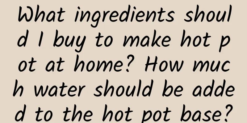 What ingredients should I buy to make hot pot at home? How much water should be added to the hot pot base?