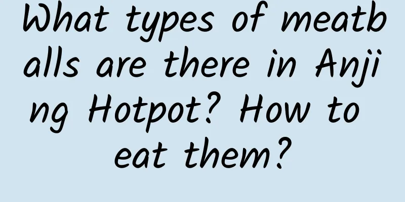 What types of meatballs are there in Anjing Hotpot? How to eat them?
