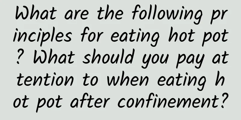 What are the following principles for eating hot pot? What should you pay attention to when eating hot pot after confinement?