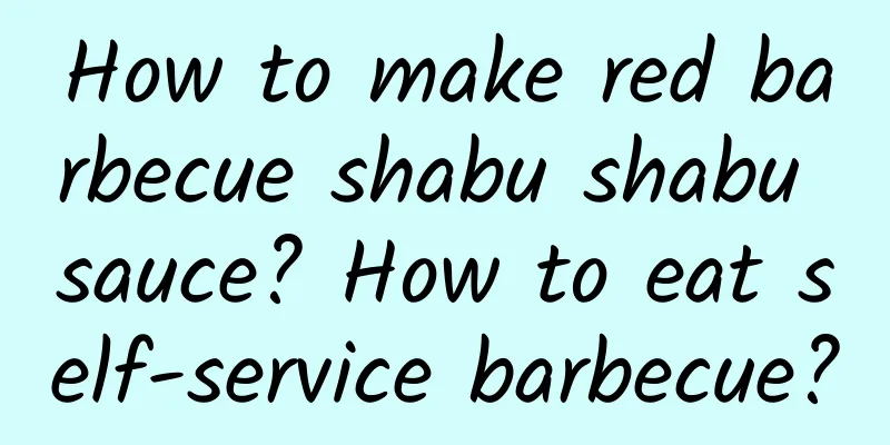 How to make red barbecue shabu shabu sauce? How to eat self-service barbecue?