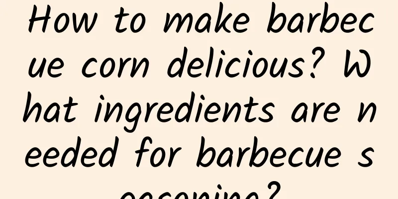 How to make barbecue corn delicious? What ingredients are needed for barbecue seasoning?