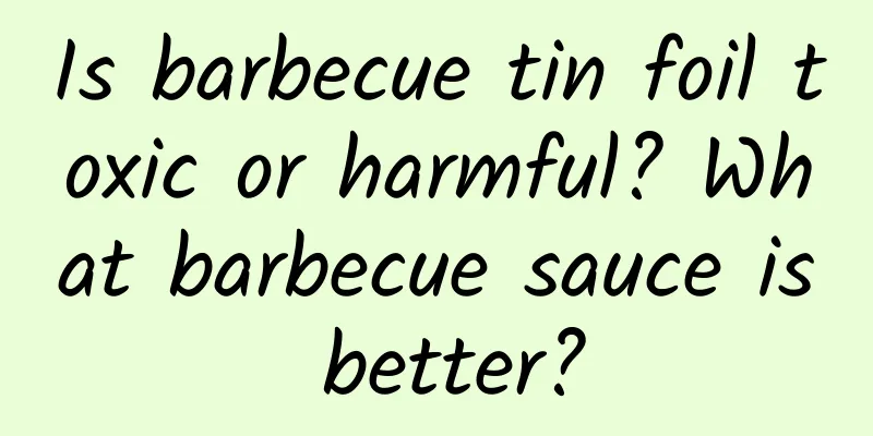 Is barbecue tin foil toxic or harmful? What barbecue sauce is better?
