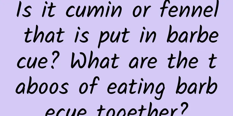 Is it cumin or fennel that is put in barbecue? What are the taboos of eating barbecue together?