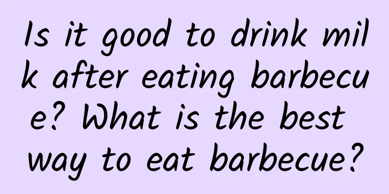 Is it good to drink milk after eating barbecue? What is the best way to eat barbecue?