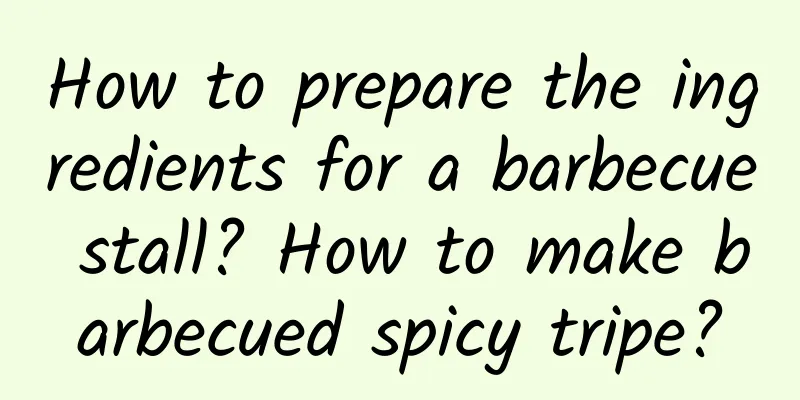 How to prepare the ingredients for a barbecue stall? How to make barbecued spicy tripe?