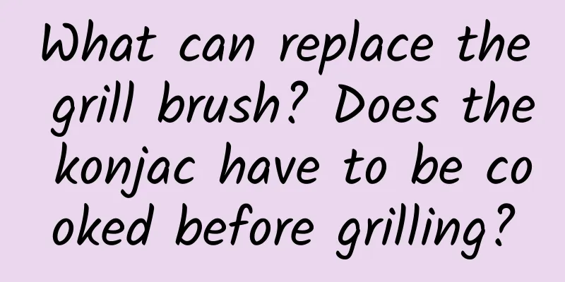 What can replace the grill brush? Does the konjac have to be cooked before grilling?