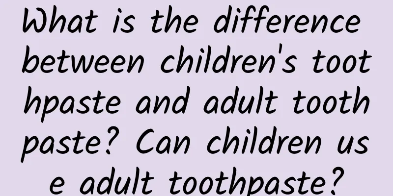 What is the difference between children's toothpaste and adult toothpaste? Can children use adult toothpaste?