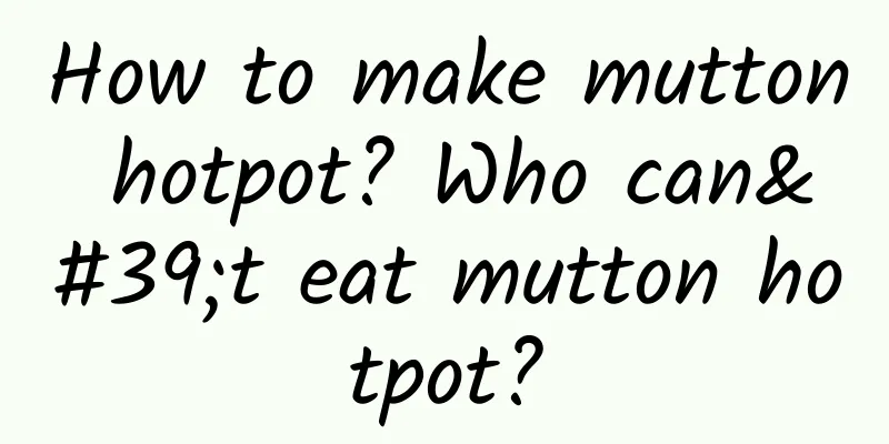 How to make mutton hotpot? Who can't eat mutton hotpot?