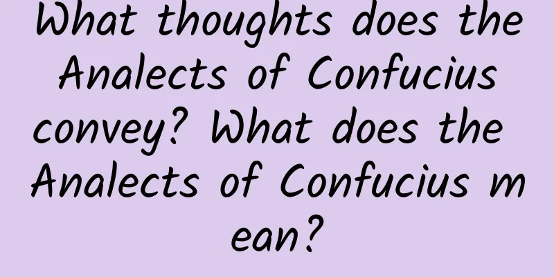 What thoughts does the Analects of Confucius convey? What does the Analects of Confucius mean?