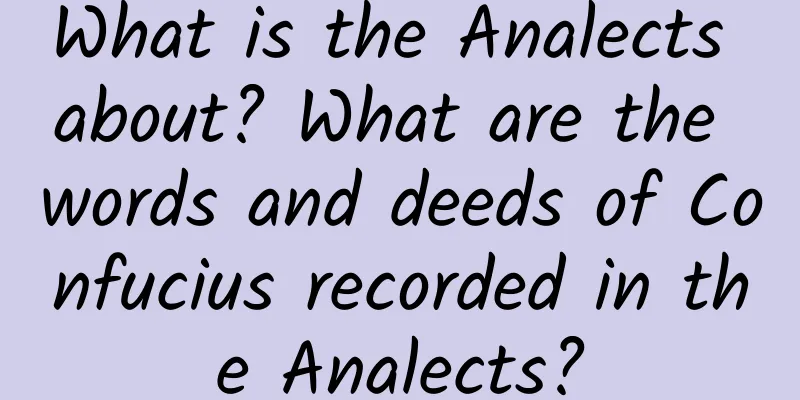 What is the Analects about? What are the words and deeds of Confucius recorded in the Analects?
