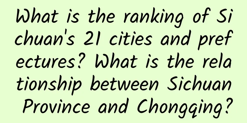 What is the ranking of Sichuan's 21 cities and prefectures? What is the relationship between Sichuan Province and Chongqing?