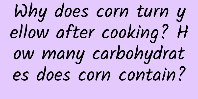 Why does corn turn yellow after cooking? How many carbohydrates does corn contain?