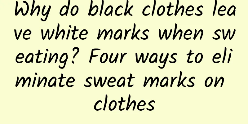 Why do black clothes leave white marks when sweating? Four ways to eliminate sweat marks on clothes