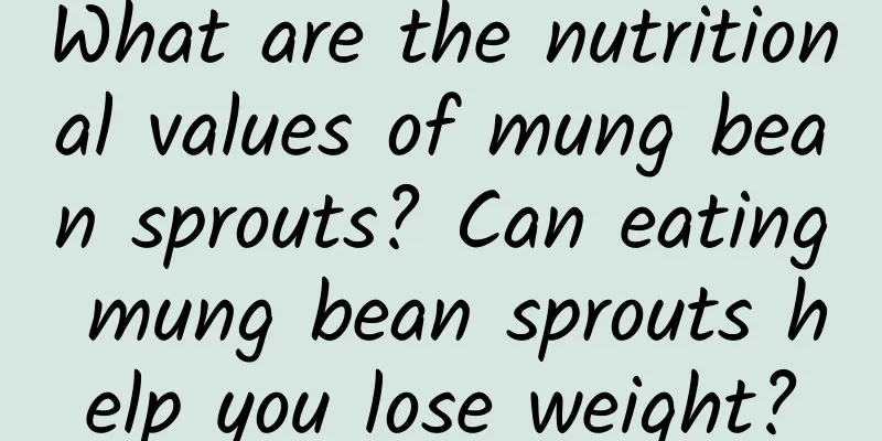What are the nutritional values ​​of mung bean sprouts? Can eating mung bean sprouts help you lose weight?