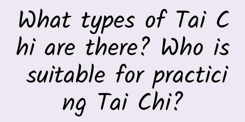What types of Tai Chi are there? Who is suitable for practicing Tai Chi?