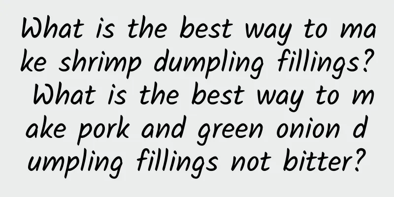 What is the best way to make shrimp dumpling fillings? What is the best way to make pork and green onion dumpling fillings not bitter?