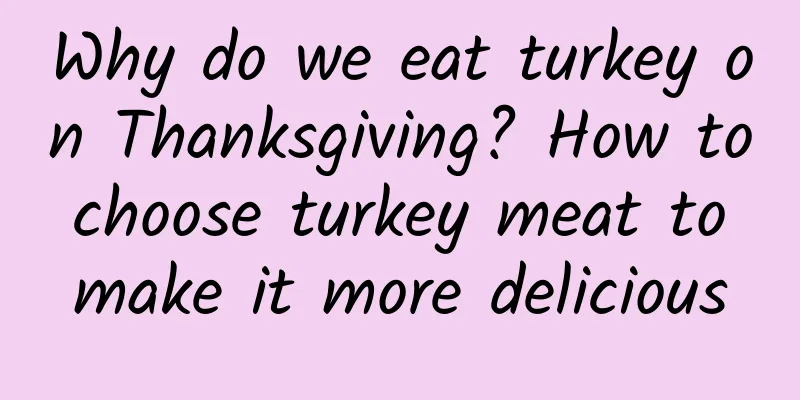 Why do we eat turkey on Thanksgiving? How to choose turkey meat to make it more delicious