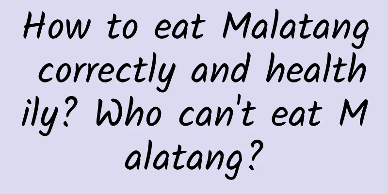 How to eat Malatang correctly and healthily? Who can't eat Malatang?