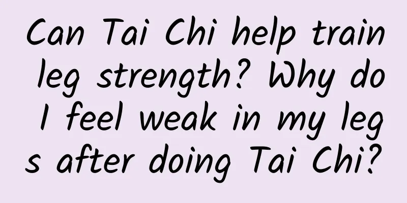 Can Tai Chi help train leg strength? Why do I feel weak in my legs after doing Tai Chi?