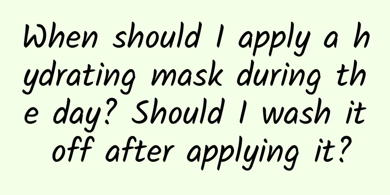 When should I apply a hydrating mask during the day? Should I wash it off after applying it?