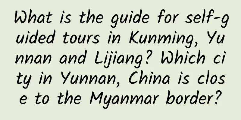 What is the guide for self-guided tours in Kunming, Yunnan and Lijiang? Which city in Yunnan, China is close to the Myanmar border?