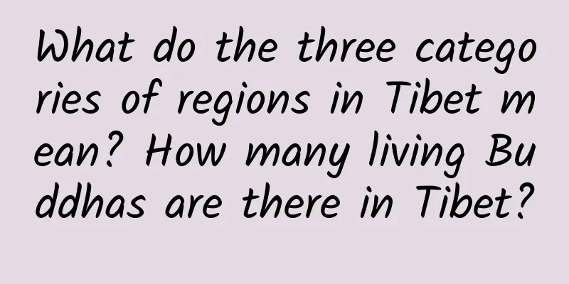 What do the three categories of regions in Tibet mean? How many living Buddhas are there in Tibet?