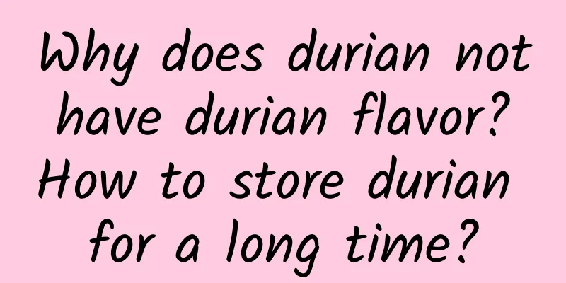 Why does durian not have durian flavor? How to store durian for a long time?