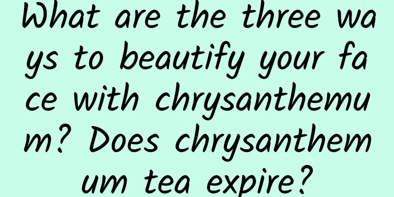What are the three ways to beautify your face with chrysanthemum? Does chrysanthemum tea expire?