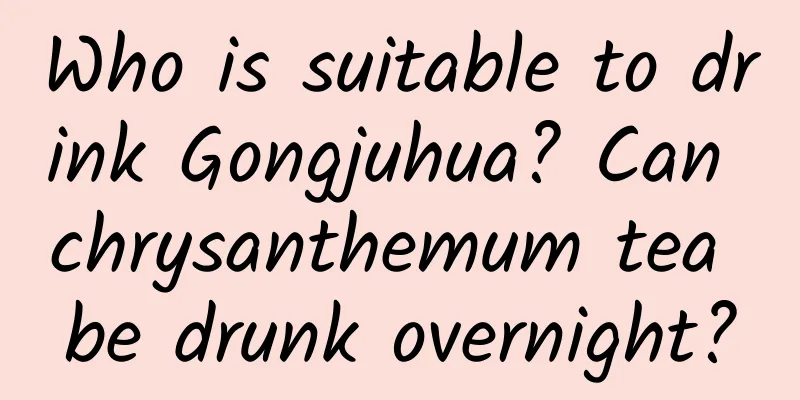 Who is suitable to drink Gongjuhua? Can chrysanthemum tea be drunk overnight?
