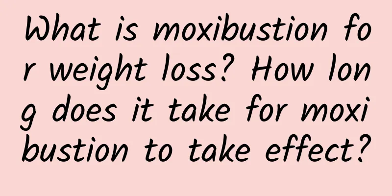 What is moxibustion for weight loss? How long does it take for moxibustion to take effect?