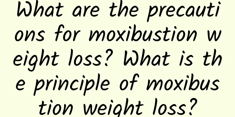 What are the precautions for moxibustion weight loss? What is the principle of moxibustion weight loss?