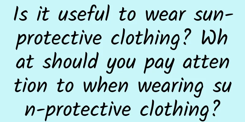 Is it useful to wear sun-protective clothing? What should you pay attention to when wearing sun-protective clothing?