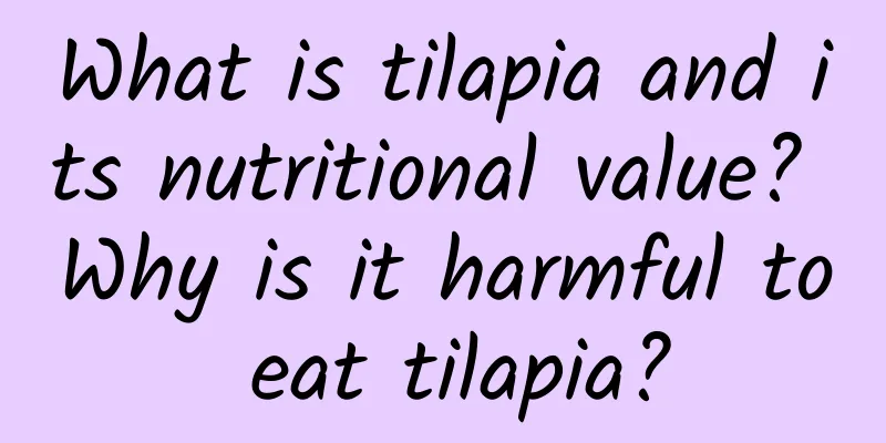 What is tilapia and its nutritional value? Why is it harmful to eat tilapia?